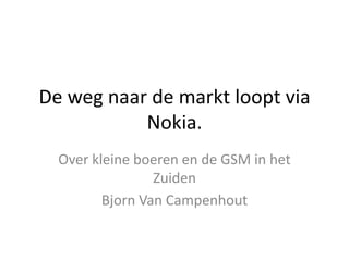 De weg naar de markt loopt via Nokia.  Over kleine boeren en de GSM in het Zuiden Bjorn Van Campenhout 