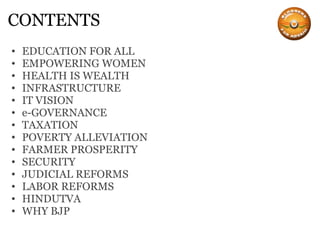 CONTENTS EDUCATION FOR ALL EMPOWERING WOMEN HEALTH IS WEALTH INFRASTRUCTURE IT VISION e-GOVERNANCE TAXATION POVERTY ALLEVIATION FARMER PROSPERITY SECURITY JUDICIAL REFORMS LABOR REFORMS HINDUTVA WHY BJP 