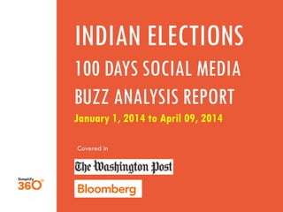 INDIAN ELECTIONS
100 DAYS SOCIAL MEDIA
BUZZ ANALYSIS REPORT
January 1, 2014 to April 09, 2014
Covered in
 