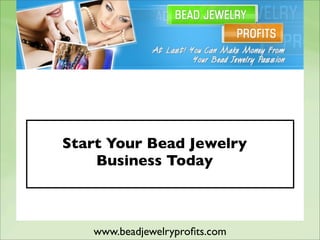 Start Your Bead Jewelry
    Business Today



   www.beadjewelryproﬁts.com
 