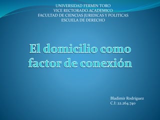 UNIVERSIDAD FERMIN TORO 
VICE RECTORADO ACADEMICO 
FACULTAD DE CIENCIAS JURIDICAS Y POLITICAS 
ESCUELA DE DERECHO 
Bladimir Rodríguez 
C.I: 22.264.740 
 