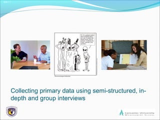 Slide 1.1
Collecting primary data using semi-structured, in-
depth and group interviews
 