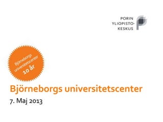 Björneborgs universitetscenter
7. Maj 2013
 