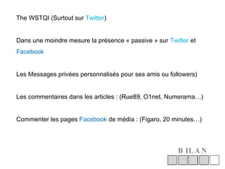 BILAN The WSTQI (Surtout sur  Twitter ) Dans une moindre mesure la présence « passive » sur  Twitter  et  Facebook Les Mes...