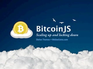 $


                    BitcoinJS
                    Scaling up and locking down
                    Stefan Thomas • WeUseCoins.com




www.bitcoinjs.org                    Creative Commons 3.0 Attribution
 
