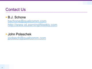 Contact UsB.J. Schonebschone@qualcomm.comhttp://www.eLearningWeekly.comJohn Polaschekjpolasch@qualcomm.com