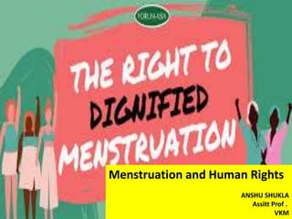 Menstruation and Human Rights
ANSHU SHUKLA
Assitt Prof .
VKM
 