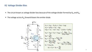 •
iii) Voltage Divider Bias
 The circuit known as voltage divider bias because of the voltage divider formed by RB! and RB2.
 The voltage across RB2 forward biases the emitter diode.
19
 