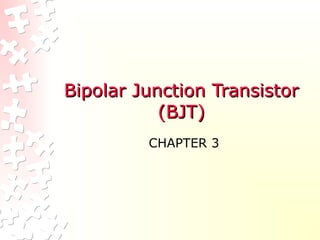 Bipolar Junction Transistor
Bipolar Junction Transistor
(BJT)
(BJT)
CHAPTER 3
 