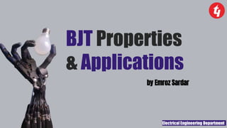 Electrical Engineering Department
BJT Properties
& Applications
by Emroz Sardar
 