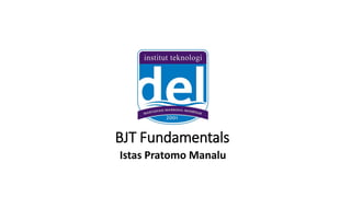 BJT Fundamentals
Istas Pratomo Manalu
 