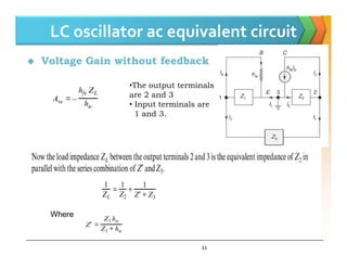 LC oscillator ac equivalent circuit
 Voltage Gain without feedback
•The output terminals
are 2 and 3
• Input terminals are
1 and 3.
11
Where
 