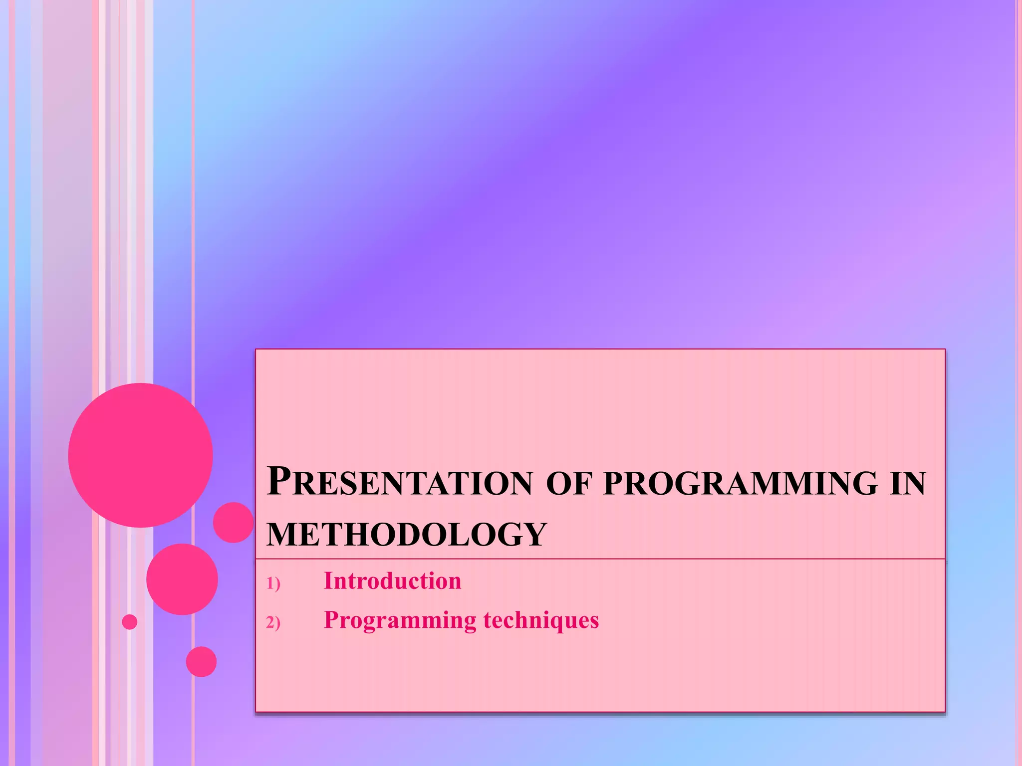 PRESENTATION OF PROGRAMMING IN METHODOLOGY 1) Introduction 2) Programming techniques 