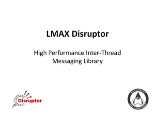 LMAX Disruptor
High Performance Inter-Thread
Messaging Library
 