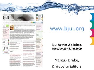 www.bjui.org BJUI Author Workshop, Tuesday 23 rd  June 2009 Marcus Drake, & Website Editors 