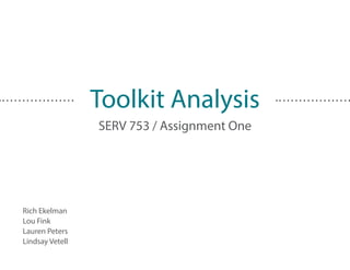 Toolkit Analysis
SERV 753 / Assignment One
Rich Ekelman
Lou Fink
Lauren Peters
Lindsay Vetell
 