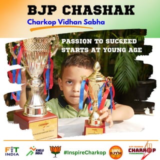 #InspireCharkop
BJP CHASHAK
Charkop Vidhan Sabha
PASSION TO SUCCEED
STARTS AT YOUNG AGE
 