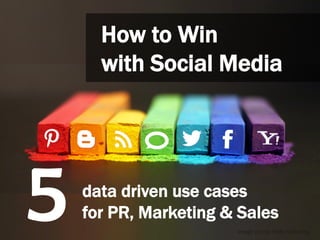 How to Win
with Social Media
data driven use cases
for PR, Marketing & Sales5 Image (cc) by mkh marketing
 