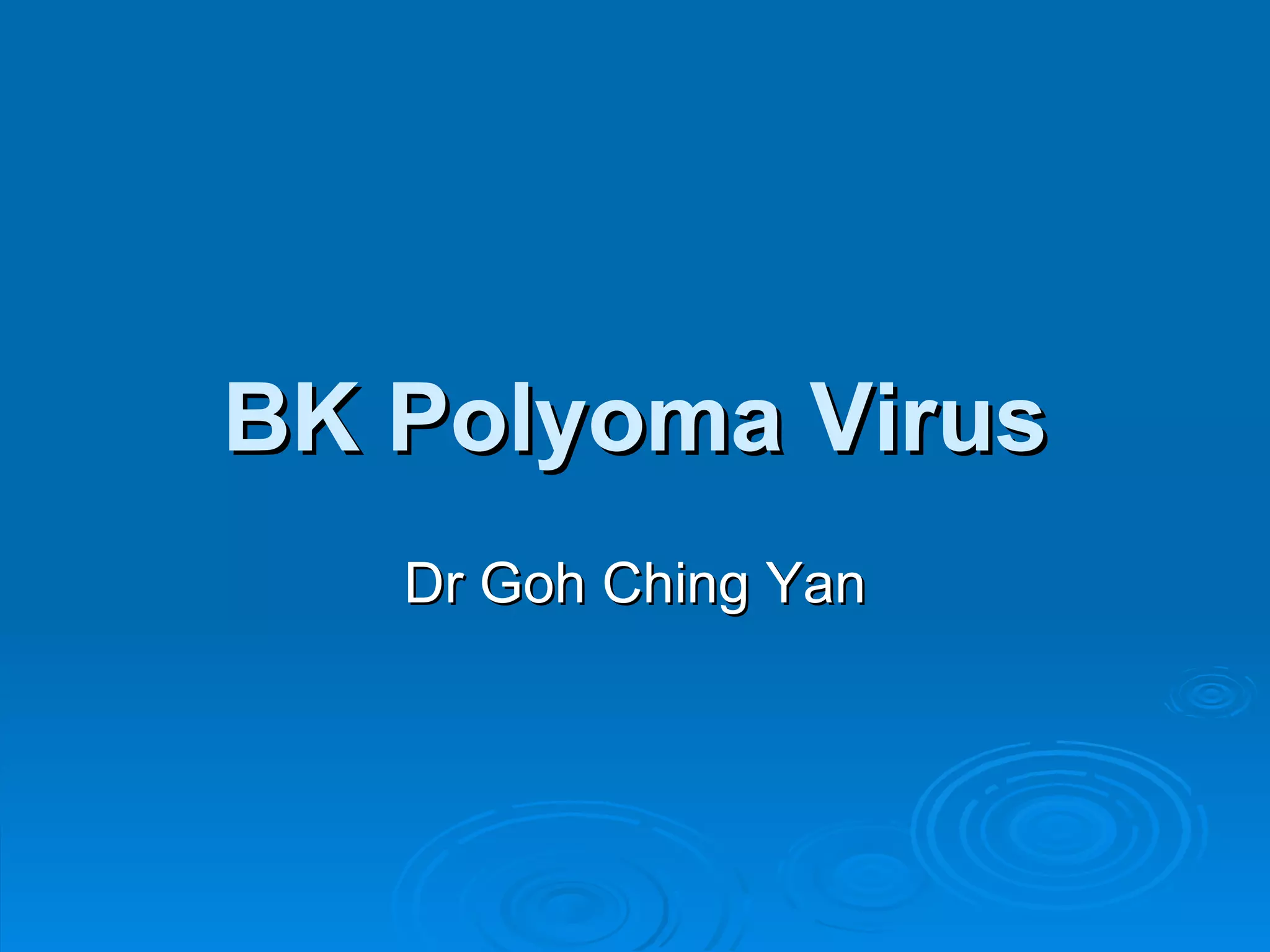 BK Polyoma Virus Dr Goh Ching Yan 