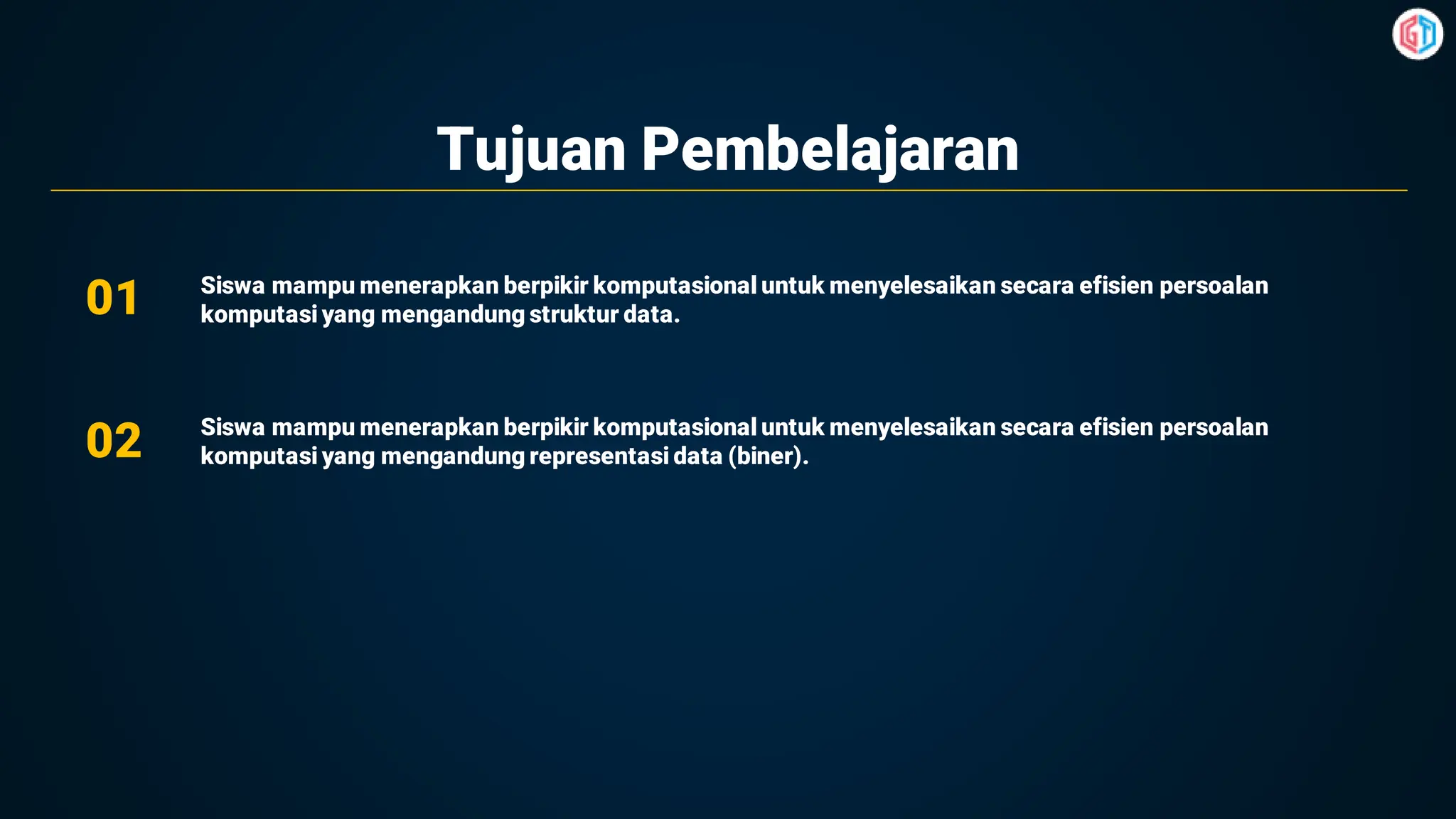 Tujuan Pembelajaran
01
02
Siswa mampu menerapkan berpikir komputasional untuk menyelesaikan secara efisien persoalan
komputasi yang mengandung struktur data.
Siswa mampu menerapkan berpikir komputasional untuk menyelesaikan secara efisien persoalan
komputasi yang mengandung representasi data (biner).
 