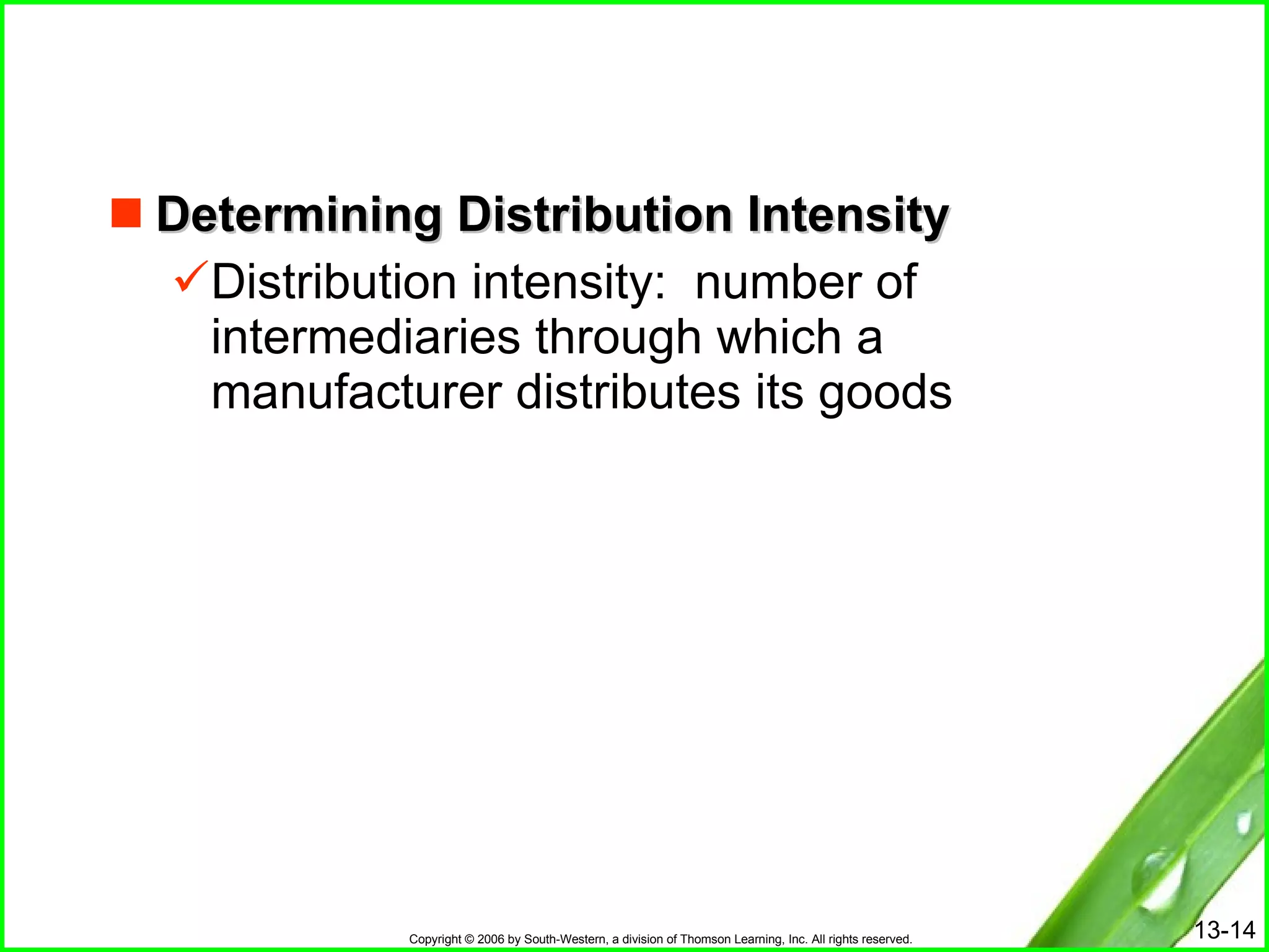Determining Distribution Intensity Distribution intensity:  number of intermediaries through which a manufacturer distributes its goods 