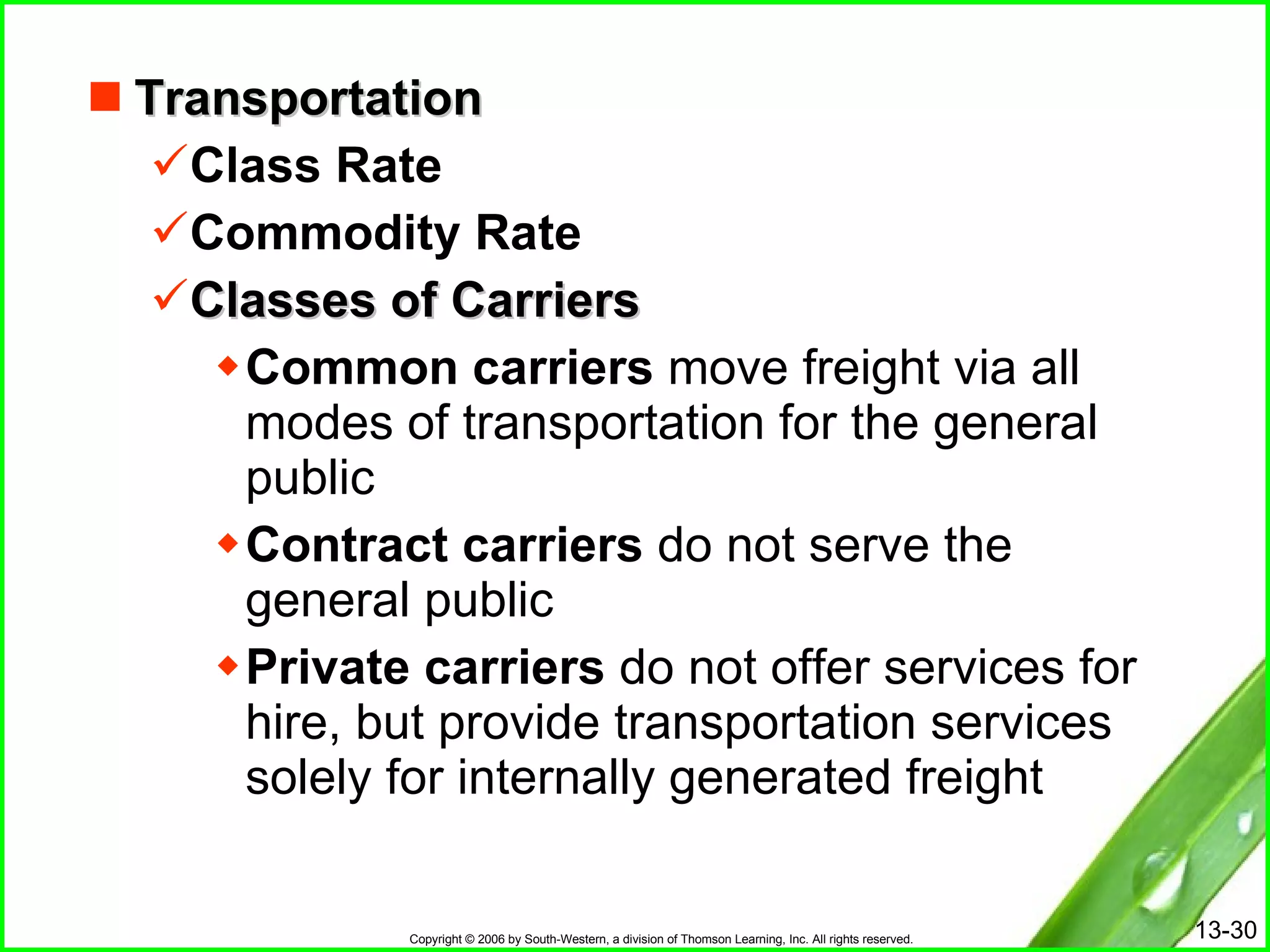 Transportation Class Rate Commodity Rate Classes of Carriers Common carriers  move freight via all modes of transportation for the general public Contract carriers  do not serve the general public Private carriers  do not offer services for hire, but provide transportation services solely for internally generated freight 