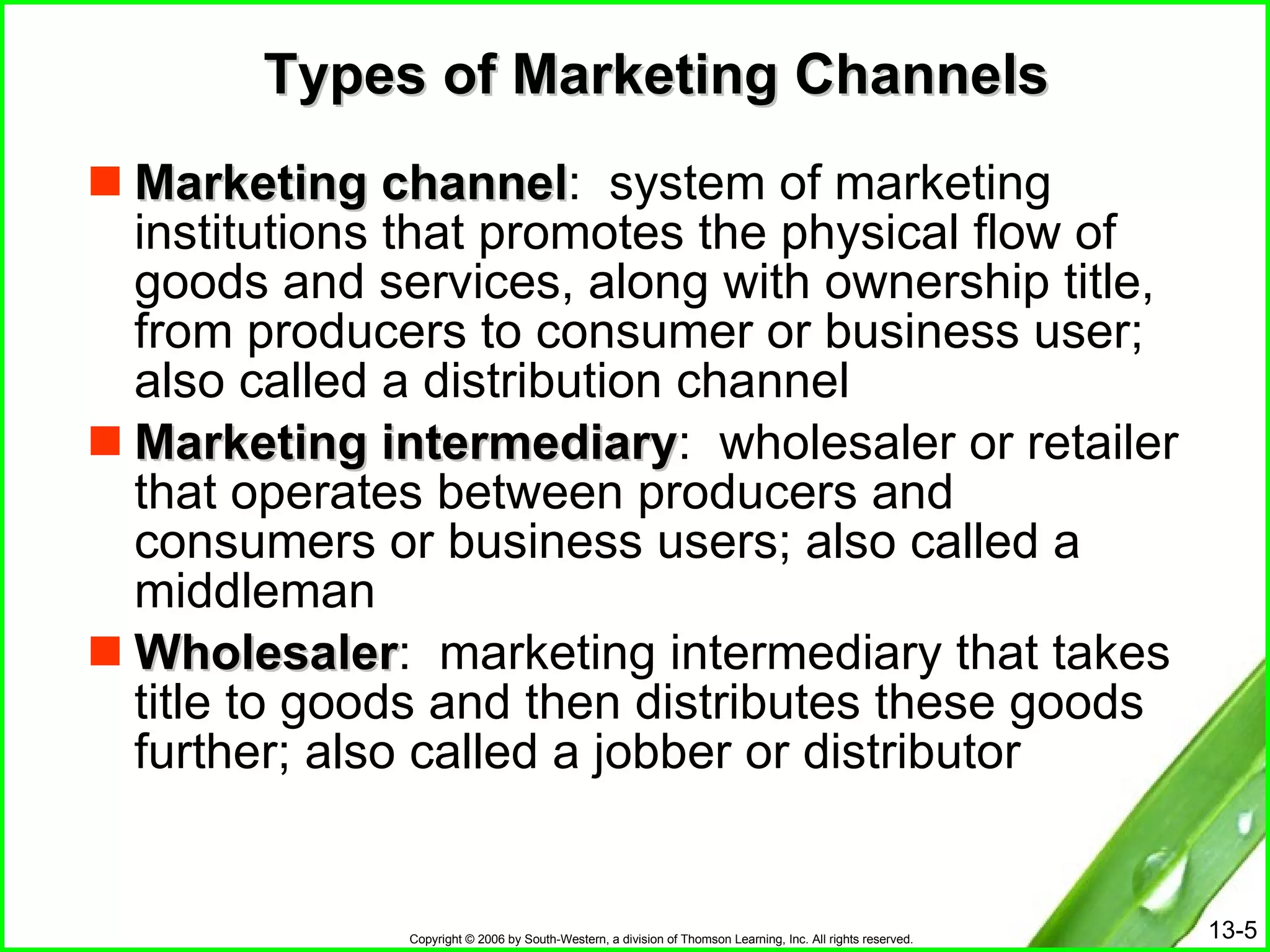 Types of Marketing Channels Marketing channel :  system of marketing institutions that promotes the physical flow of goods and services, along with ownership title, from producers to consumer or business user; also called a distribution channel Marketing intermediary :  wholesaler or retailer that operates between producers and consumers or business users; also called a middleman  Wholesaler :  marketing intermediary that takes title to goods and then distributes these goods further; also called a jobber or distributor 