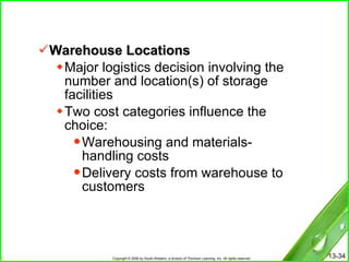 Warehouse Locations Major logistics decision involving the number and location(s) of storage facilities Two cost categories influence the choice: Warehousing and materials-handling costs Delivery costs from warehouse to customers 