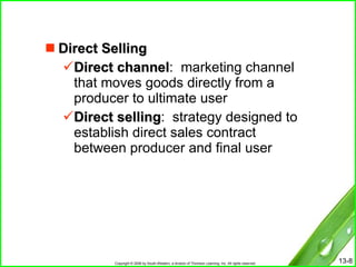 Direct Selling Direct channel :  marketing channel that moves goods directly from a producer to ultimate user Direct selling :  strategy designed to establish direct sales contract between producer and final user 