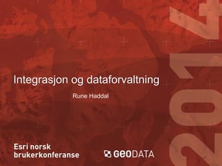 Integrasjon og dataforvaltning
Rune Haddal

 