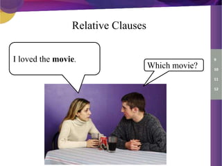Relative Clauses
I loved the movie.
Which movie?
 