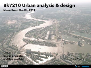 Bk7210 Urban analysis & design
Minor: Green Blue City 2013

Lecture 4
Design principles
and Kop van Zuid
BK 7210 design principles urbanism and Kop van Zuid – ir. John Westrik

John Westrik

 