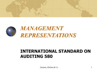 Semaan, Gholam & Co. 1
MANAGEMENT
REPRESENTATIONS
INTERNATIONAL STANDARD ON
AUDITING 580
 