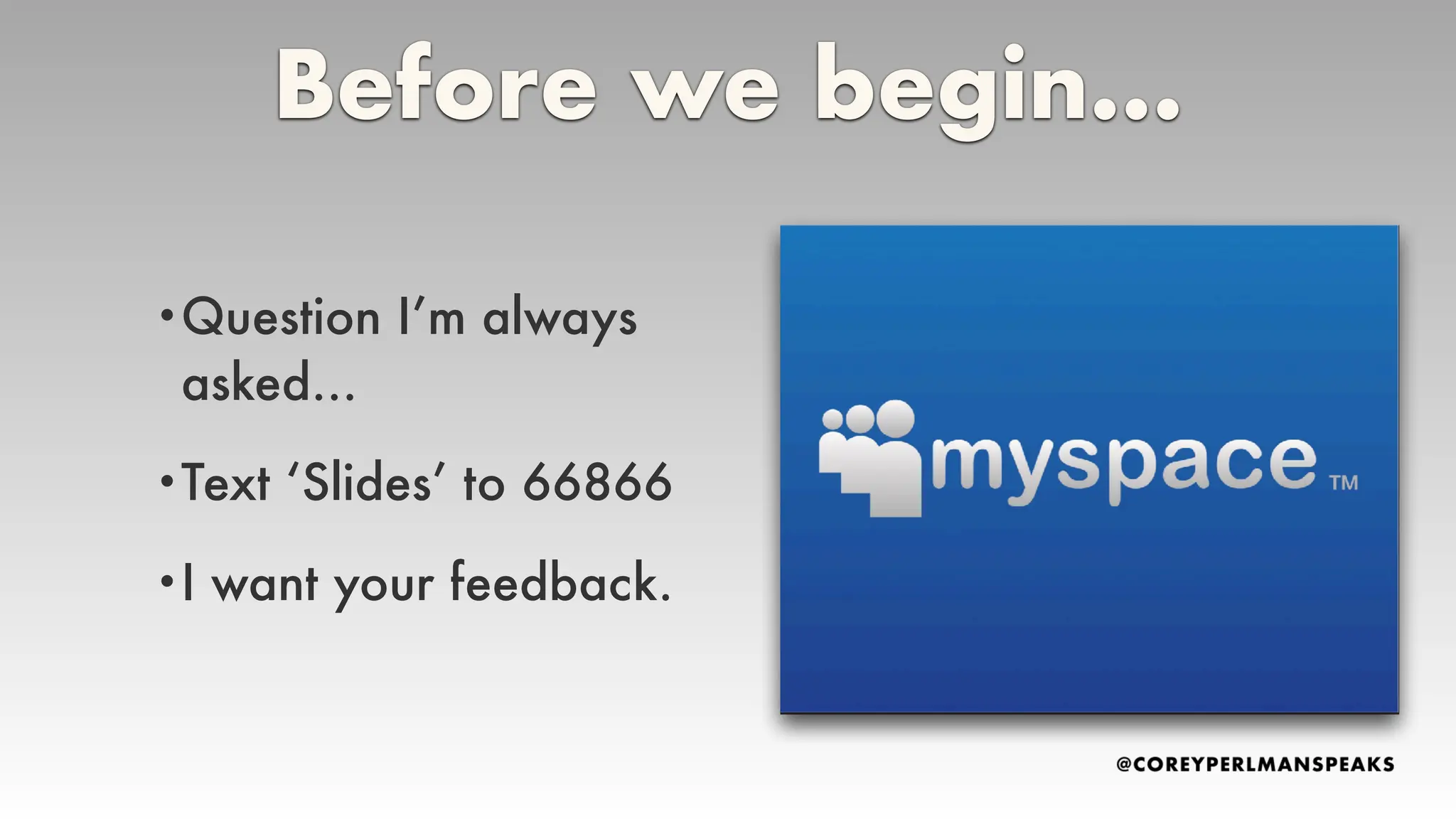 Before we begin…
•Question I’m always
asked…
•Text ‘Slides’ to 66866
•I want your feedback.