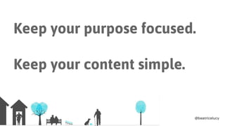 Keep your purpose focused.
Keep your content simple.
 