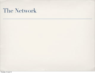 The Network
Thursday, 13 June 13
 