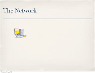 The Network
Thursday, 13 June 13
 