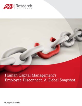 HR. Payroll. Benefits.
Human Capital Management’s
Employee Disconnect. A Global Snapshot.
 