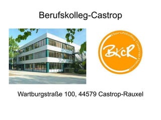 Berufskolleg-Castrop
Wartburgstraße 100, 44579 Castrop-Rauxel
 