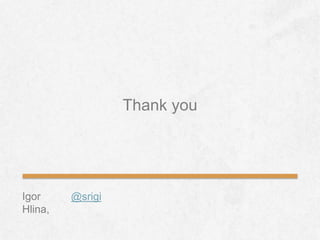 Igor
Hlina,
Thank you
@srigi
 