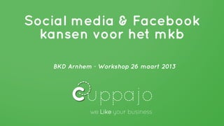 Social media & Facebook
  kansen voor het mkb

   BKD Arnhem - Workshop 26 maart 2013
 