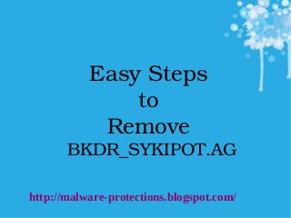 Easy Steps 
to 
Remove 
BKDR_SYKIPOT.AG
 
http://malware-protections.blogspot.com/
 