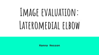 Image evaluation:
Lateromedial elbow
Hanna Hesson
 