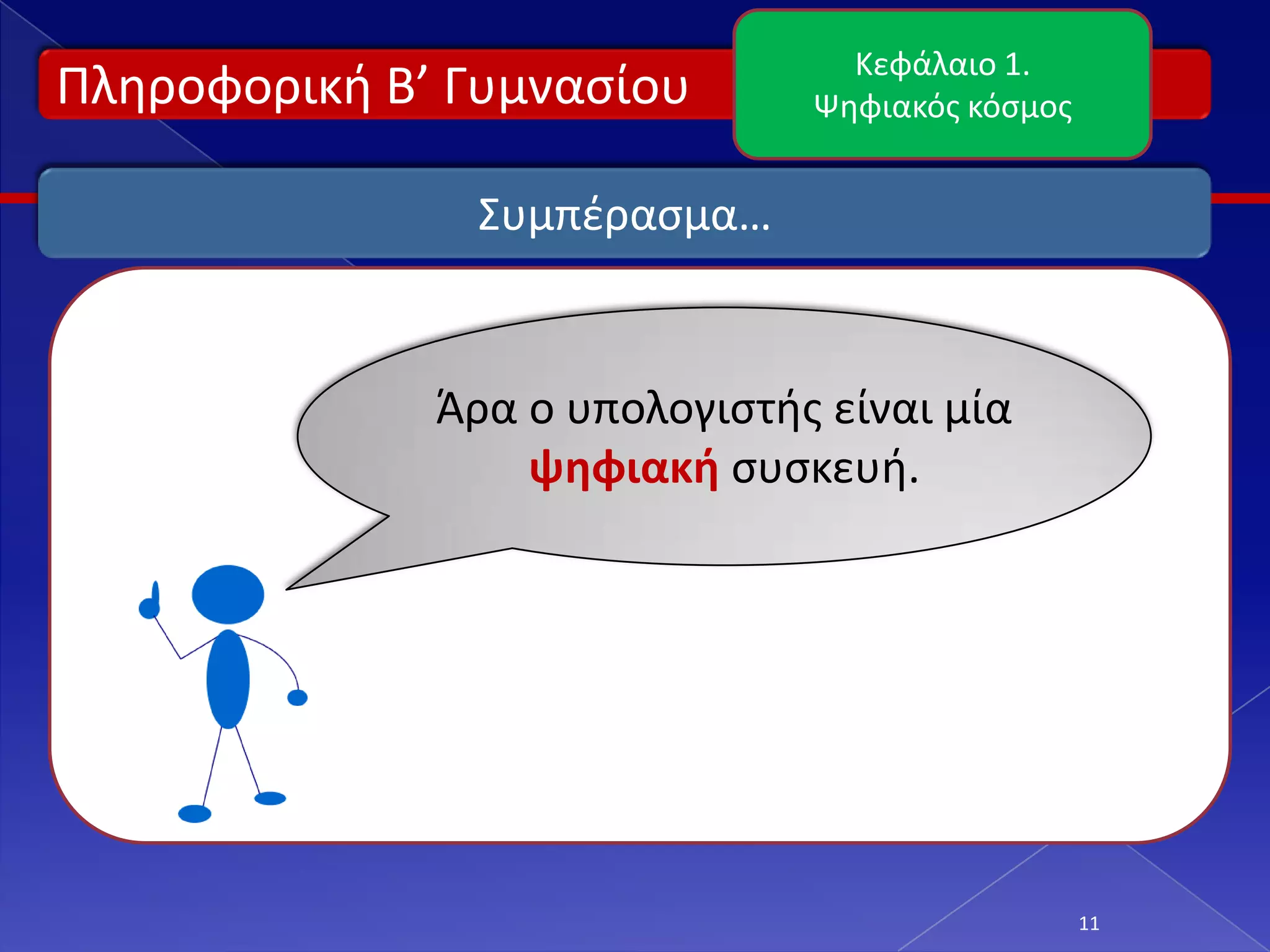 Κεφάλαιο 1.
Πλθροφορικι Β’ Γυμναςίου       Ψθφιακόσ κόςμοσ


               Συμπζραςμα…


              Άρα ο υπολογιςτισ είναι μία
                  ψηφιακή ςυςκευι.




                                                 11
 