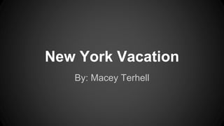 New York Vacation 
By: Macey Terhell 
 