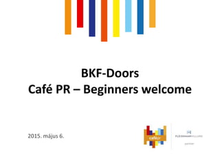 2015. május 6.
BKF-Doors
Café PR – Beginners welcome
 