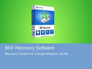 BKF Recovery Software
Recovery Solution for Corrupt Windows .bkf file
 