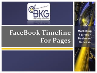 FaceBook Timeline   Marketing
                    For your
                    Business’
        For Pages    Success
 