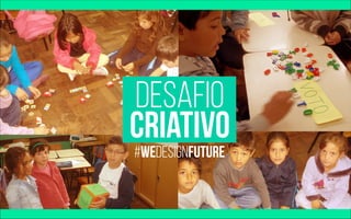 desafio 
criativo 
#wedesignfuture 
 