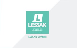 criação de 
experiências 
lessak.com.br 
